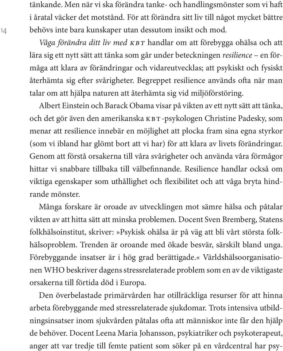 Våga förändra ditt liv med KBT handlar om att förebygga ohälsa och att lära sig ett nytt sätt att tänka som går under beteckningen resilience en förmåga att klara av förändringar och vidareutvecklas;