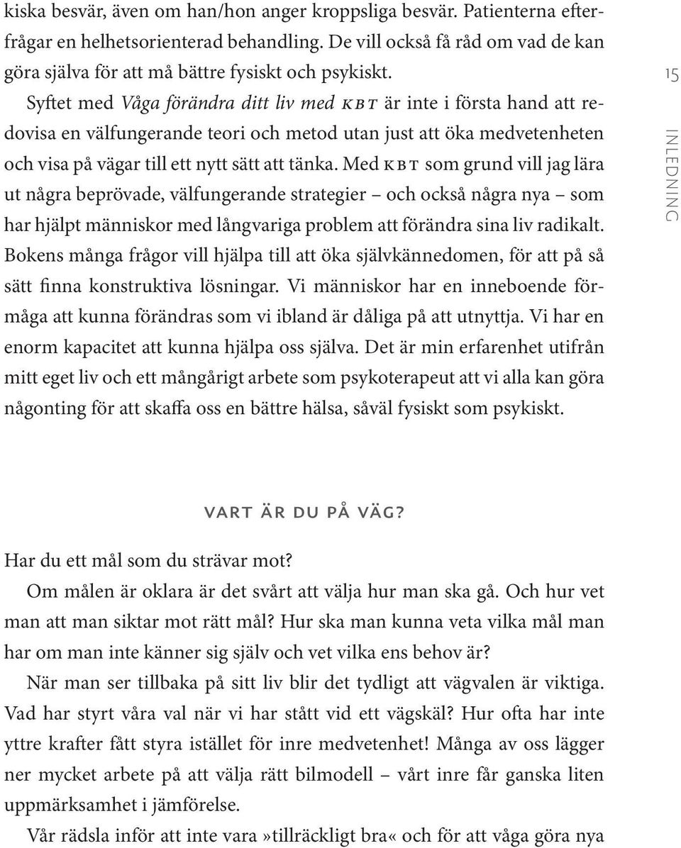 Med KBT som grund vill jag lära ut några beprövade, välfungerande strategier och också några nya som har hjälpt människor med långvariga problem att förändra sina liv radikalt.