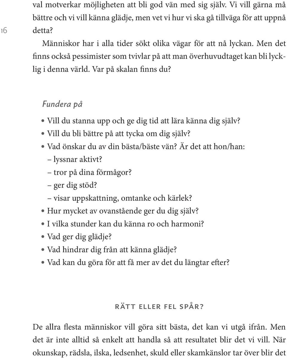 Fundera på Vill du stanna upp och ge dig tid att lära känna dig själv? Vill du bli bättre på att tycka om dig själv? Vad önskar du av din bästa/bäste vän? Är det att hon/han: lyssnar aktivt?