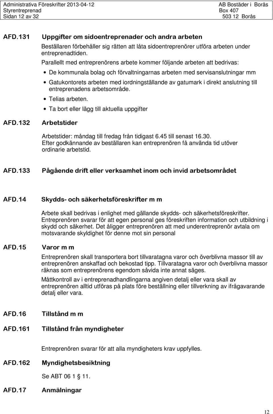 gatumark i direkt anslutning till entreprenadens arbetsområde. Telias arbeten. Ta bort eller lägg till aktuella uppgifter Arbetstider Arbetstider: måndag till fredag från tidigast 6.45 till senast 16.