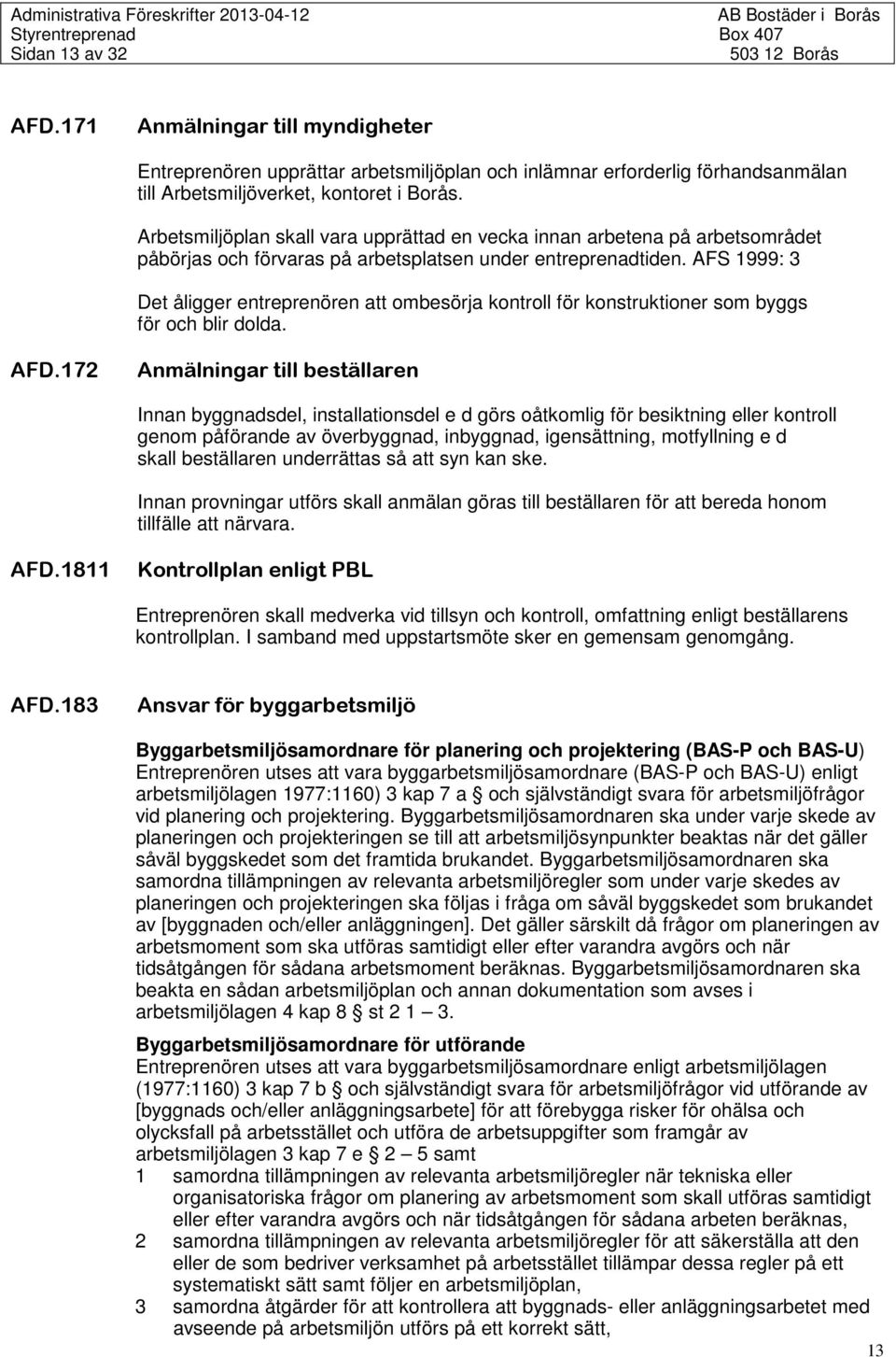 AFS 1999: 3 Det åligger entreprenören att ombesörja kontroll för konstruktioner som byggs för och blir dolda. AFD.