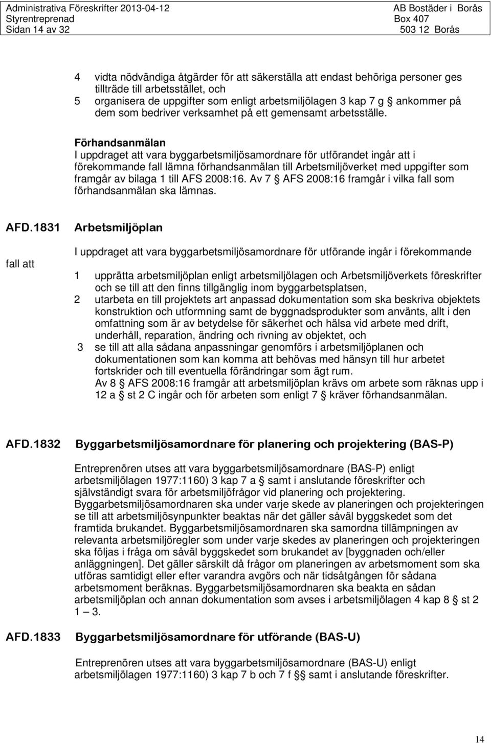 Förhandsanmälan I uppdraget att vara byggarbetsmiljösamordnare för utförandet ingår att i förekommande fall lämna förhandsanmälan till Arbetsmiljöverket med uppgifter som framgår av bilaga 1 till AFS