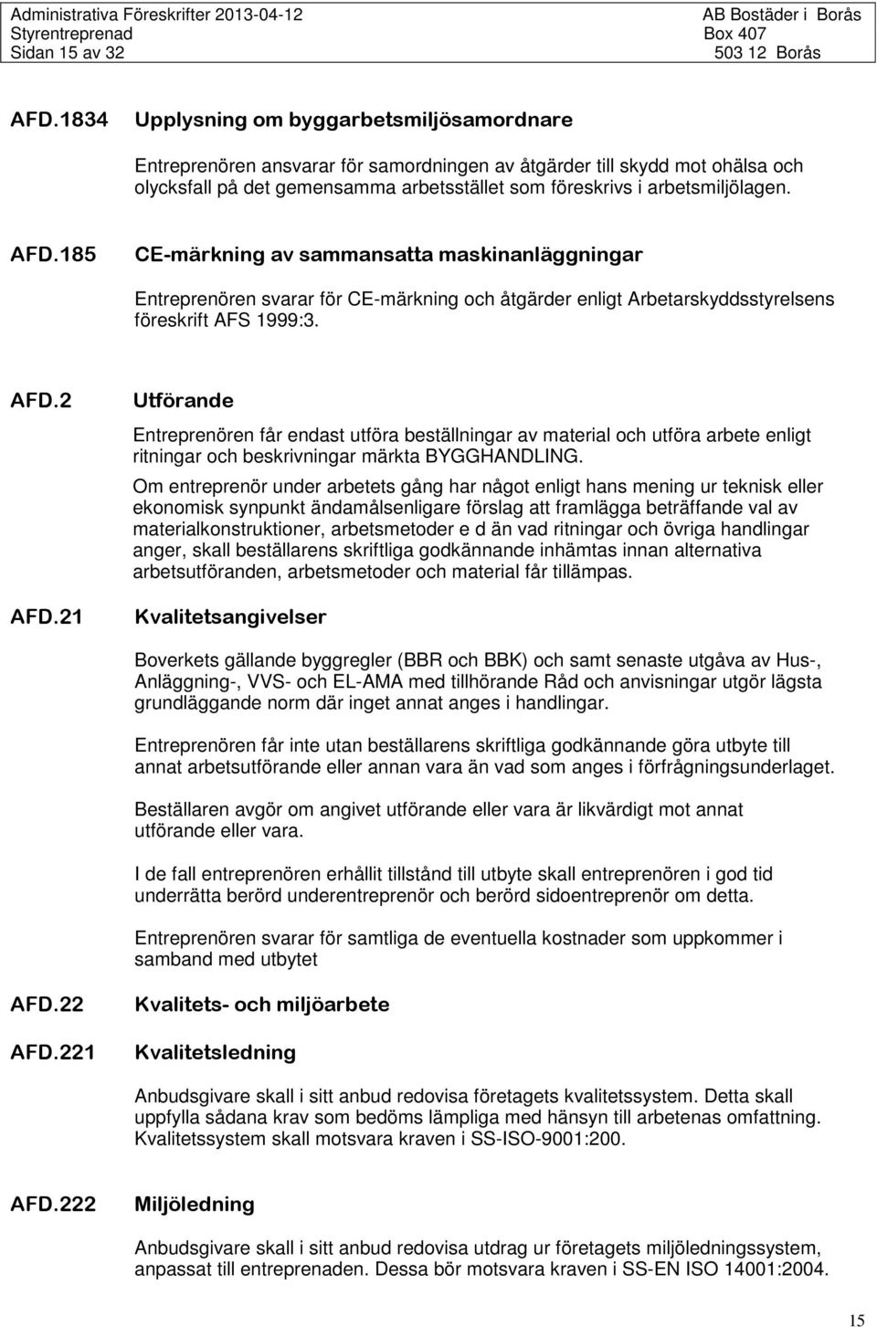 AFD.185 CE-märkning av sammansatta maskinanläggningar Entreprenören svarar för CE-märkning och åtgärder enligt Arbetarskyddsstyrelsens föreskrift AFS 1999:3. AFD.2 AFD.