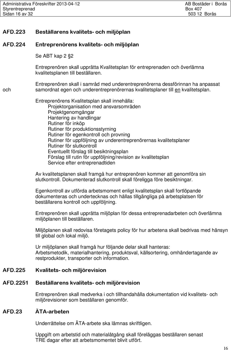 beställaren. och Entreprenören skall i samråd med underentreprenörerna dessförinnan ha anpassat samordnat egen och underentreprenörernas kvalitetsplaner till en kvalitetsplan.