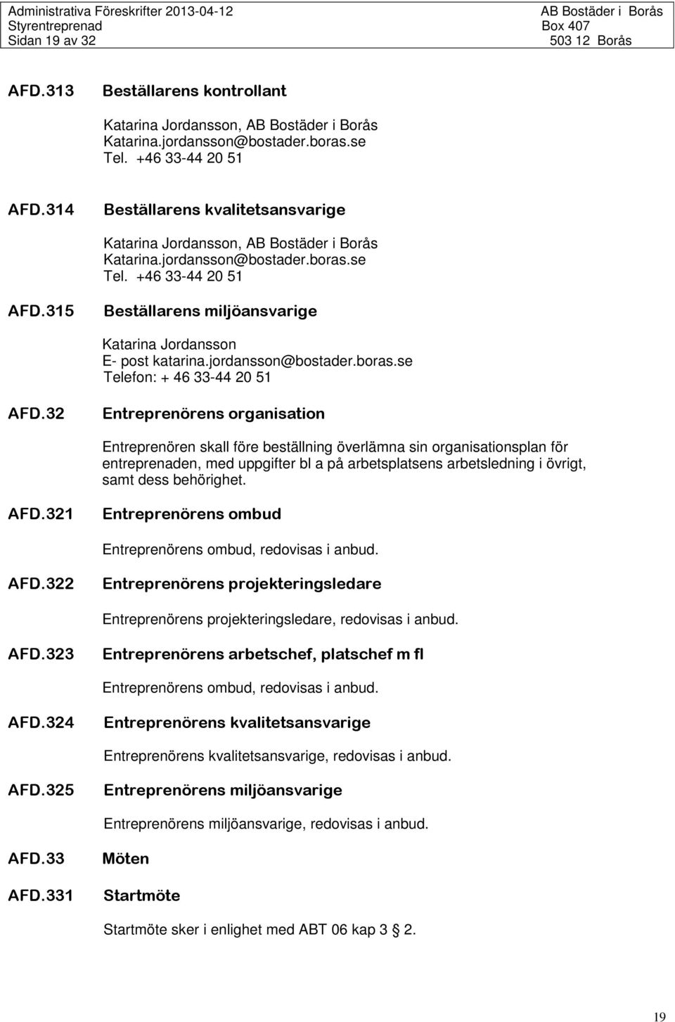 32 Entreprenörens organisation Entreprenören skall före beställning överlämna sin organisationsplan för entreprenaden, med uppgifter bl a på arbetsplatsens arbetsledning i övrigt, samt dess