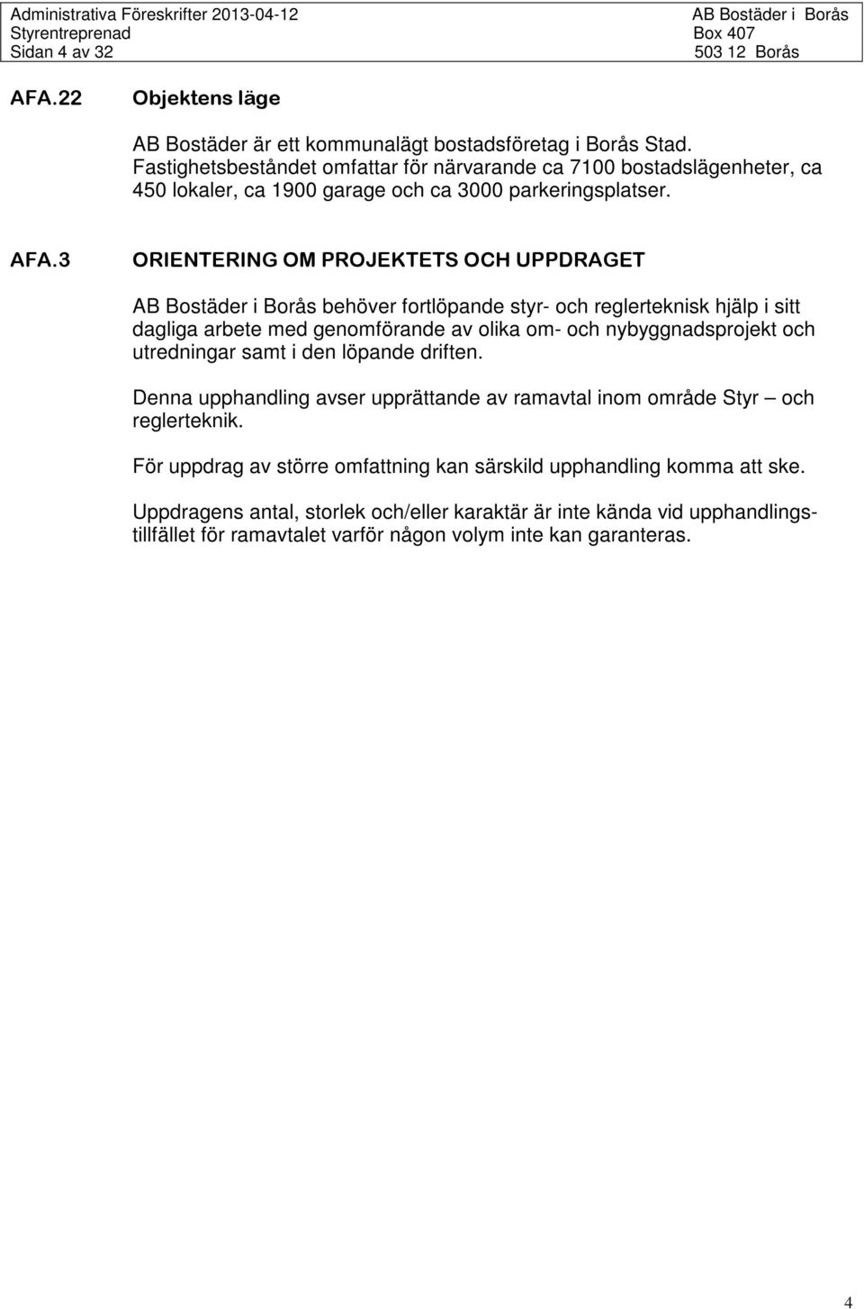 3 ORIENTERING OM PROJEKTETS OCH UPPDRAGET behöver fortlöpande styr- och reglerteknisk hjälp i sitt dagliga arbete med genomförande av olika om- och nybyggnadsprojekt och utredningar