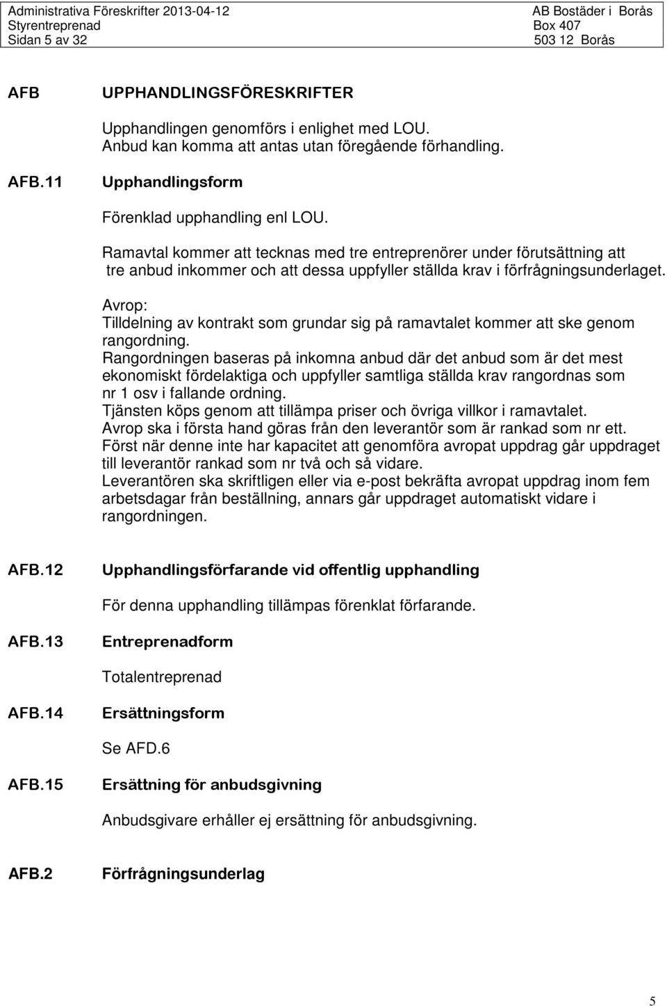 Avrop: Tilldelning av kontrakt som grundar sig på ramavtalet kommer att ske genom rangordning.