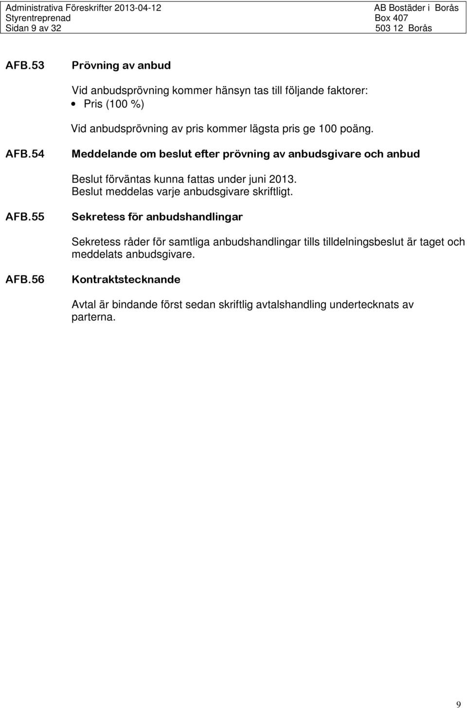 poäng. AFB.54 Meddelande om beslut efter prövning av anbudsgivare och anbud Beslut förväntas kunna fattas under juni 2013.