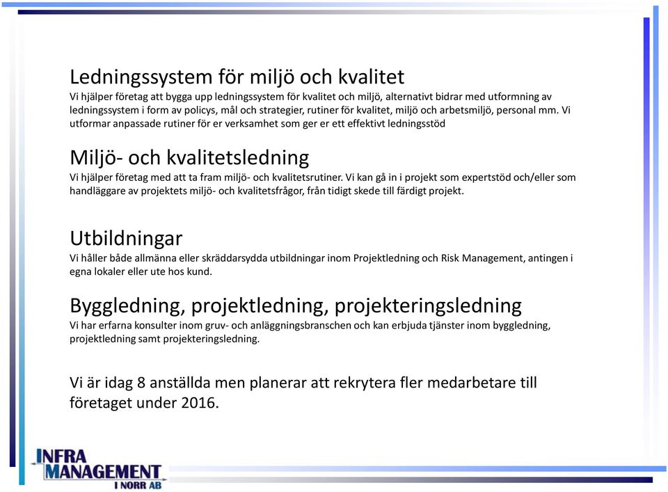 Vi utformar anpassade rutiner för er verksamhet som ger er ett effektivt ledningsstöd Miljö- och kvalitetsledning Vi hjälper företag med att ta fram miljö- och kvalitetsrutiner.