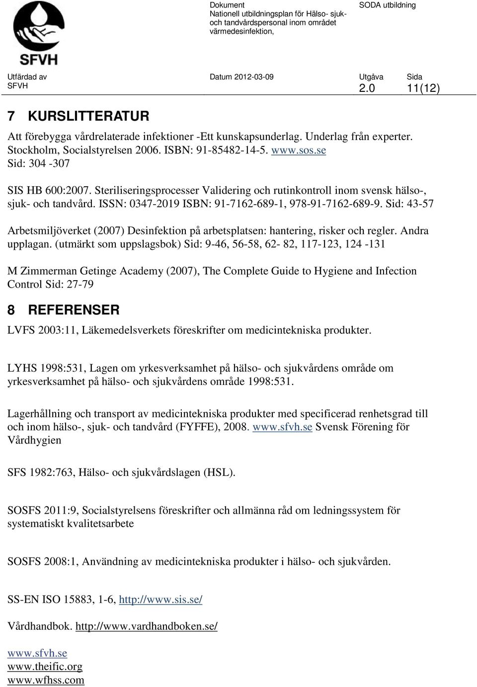 Sid: 43-57 Arbetsmiljöverket (2007) Desinfektion på arbetsplatsen: hantering, risker och regler. Andra upplagan.