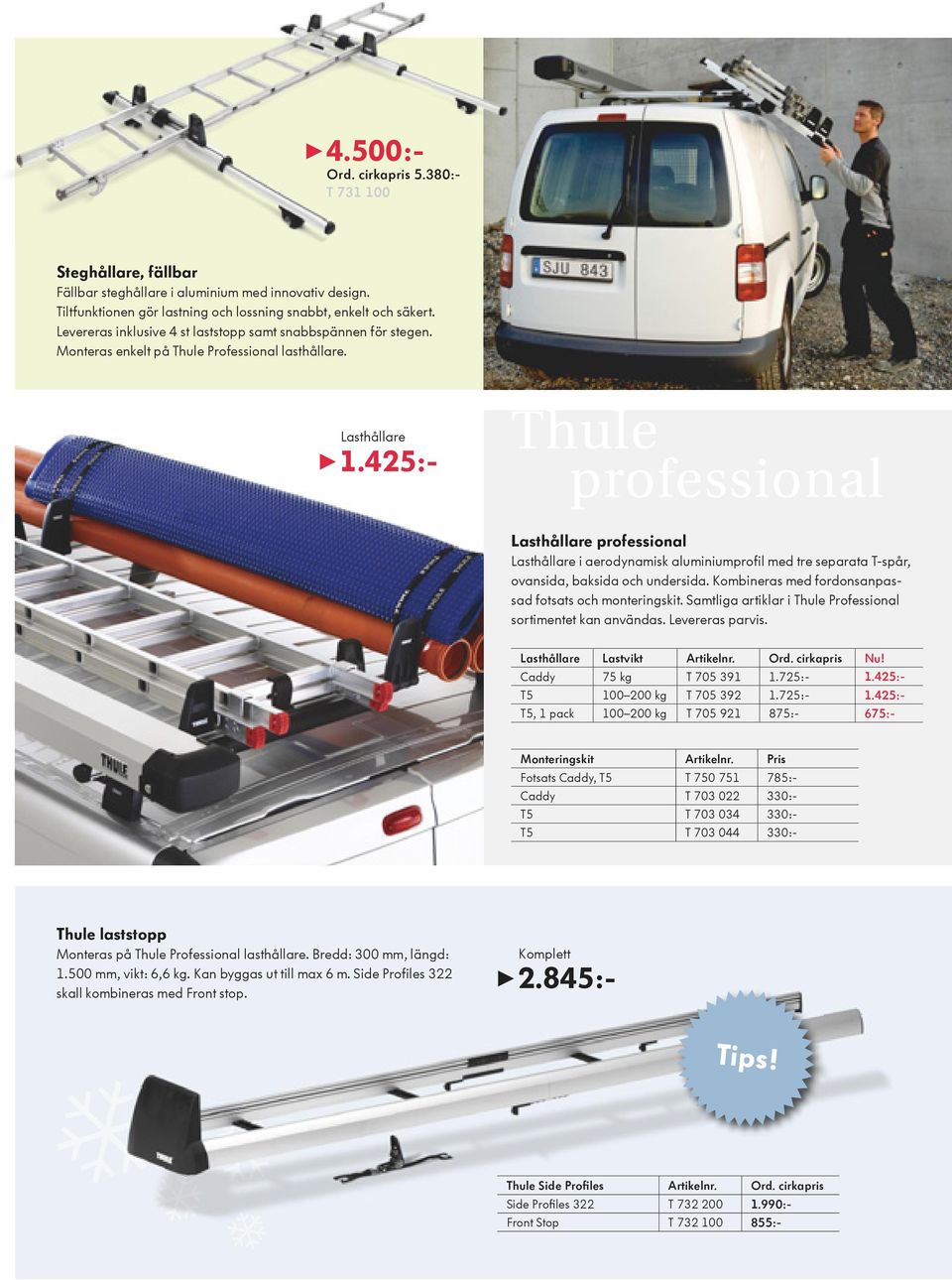 425:- Thule professional Lasthållare professional Lasthållare i aerodynamisk aluminiumprofil med tre separata T-spår, ovansida, baksida och undersida.