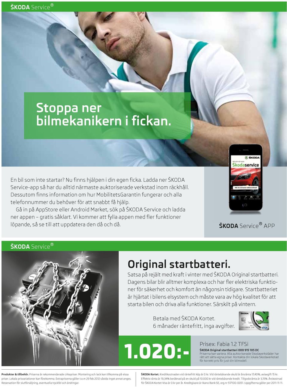 Gå in på AppStore eller Android Market, sök på ŠKODA Service och ladda ner appen gratis såklart. Vi kommer att fylla appen med fler funktioner löpande, så se till att uppdatera den då och då.