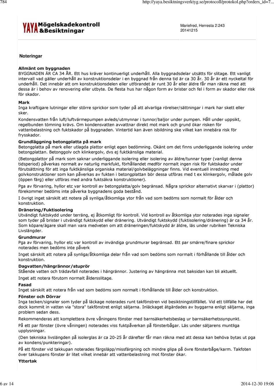 Det innebär att om konstruktionsdelen eller utförandet är runt 30 år eller äldre får man räkna med att dessa är i behov av renovering eller utbyte.