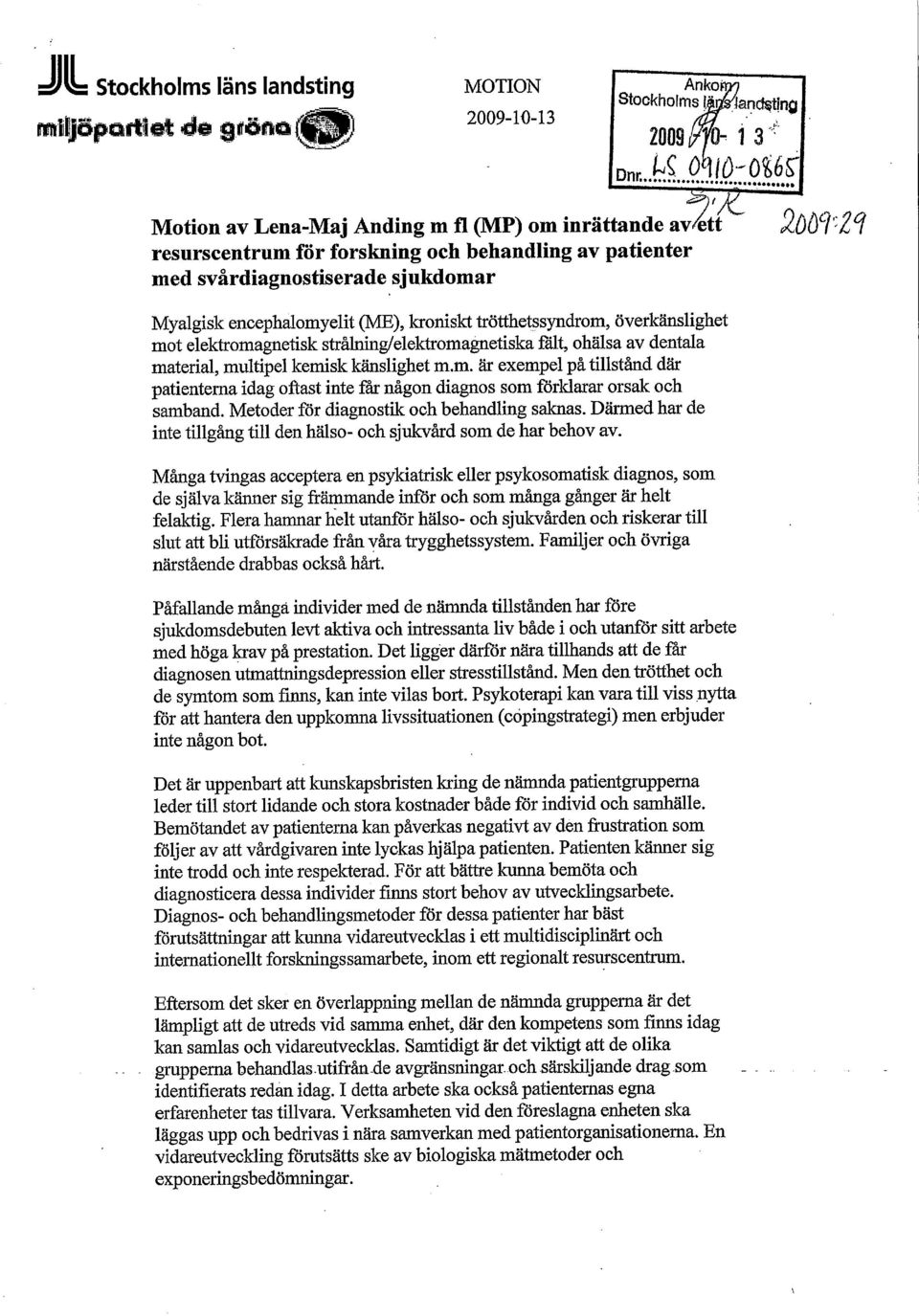 encephalomyelit (ME), kroniskt trötthetssyndrom, överkänslighet mot elektromagnetisk strålning/elektromagnetiska fält, ohälsa av dentala material, multipel kemisk känslighet m.m. är exempel på tillstånd där patienterna idag oftast inte får någon diagnos somförklararorsak och samband.