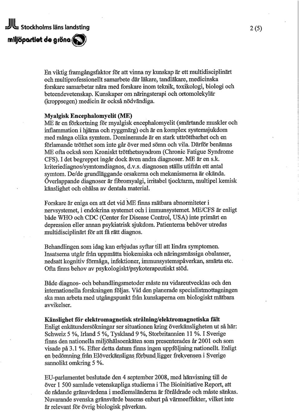 Myalgisk Encephalomyelit (ME) ME är en förkortning för myalgisk encephalomyelit (smärtande muskler och inflammation i hjärna och ryggmärg) och är en komplex systemsjukdom med många olika symtom.