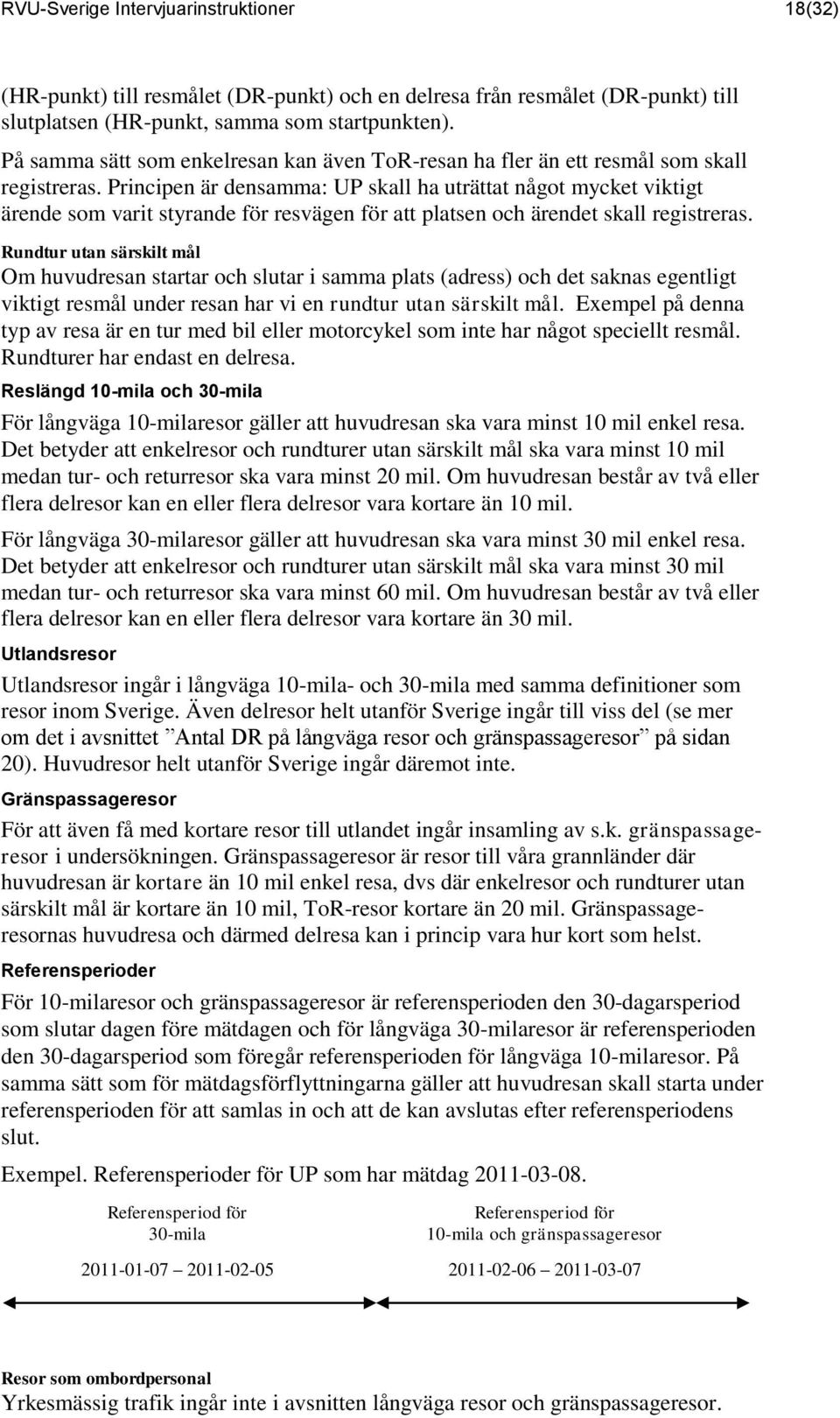 Principen är densamma: UP skall ha uträttat något mycket viktigt ärende som varit styrande för resvägen för att platsen och ärendet skall registreras.