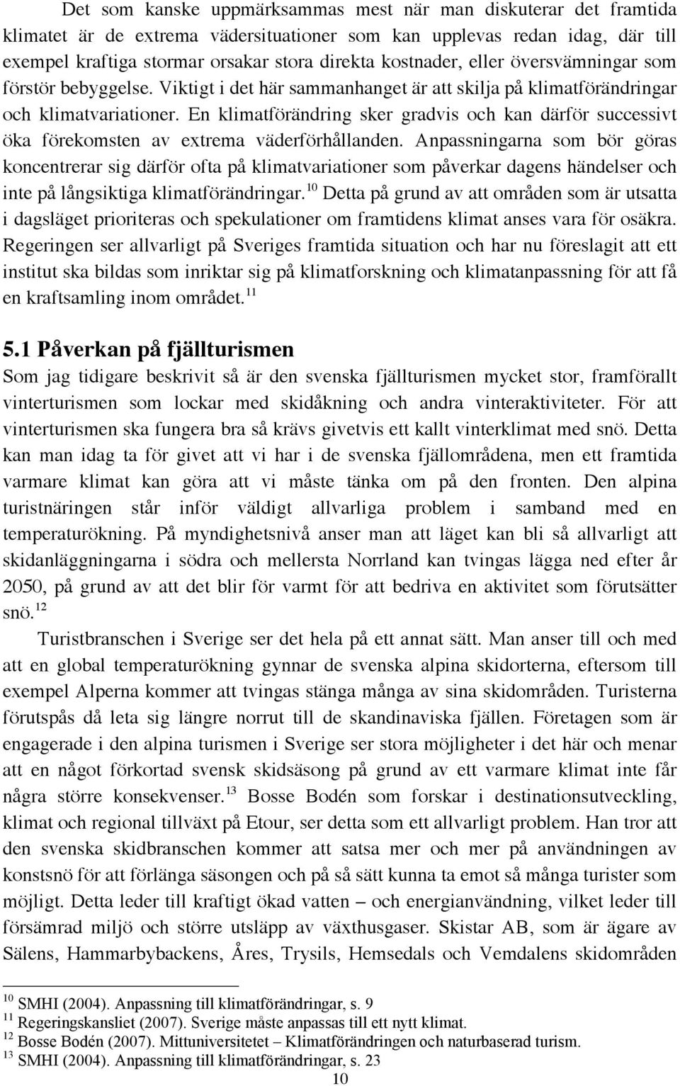 En klimatförändring sker gradvis och kan därför successivt öka förekomsten av extrema väderförhållanden.