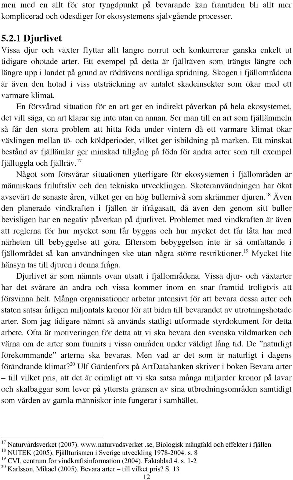 Ett exempel på detta är fjällräven som trängts längre och längre upp i landet på grund av rödrävens nordliga spridning.