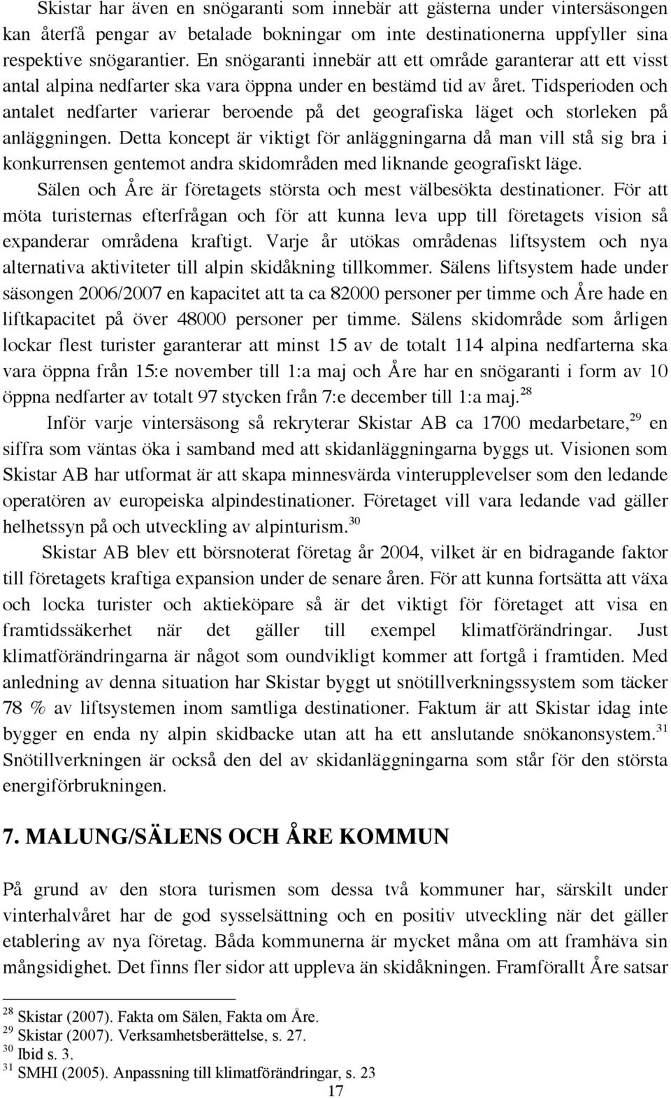 Tidsperioden och antalet nedfarter varierar beroende på det geografiska läget och storleken på anläggningen.