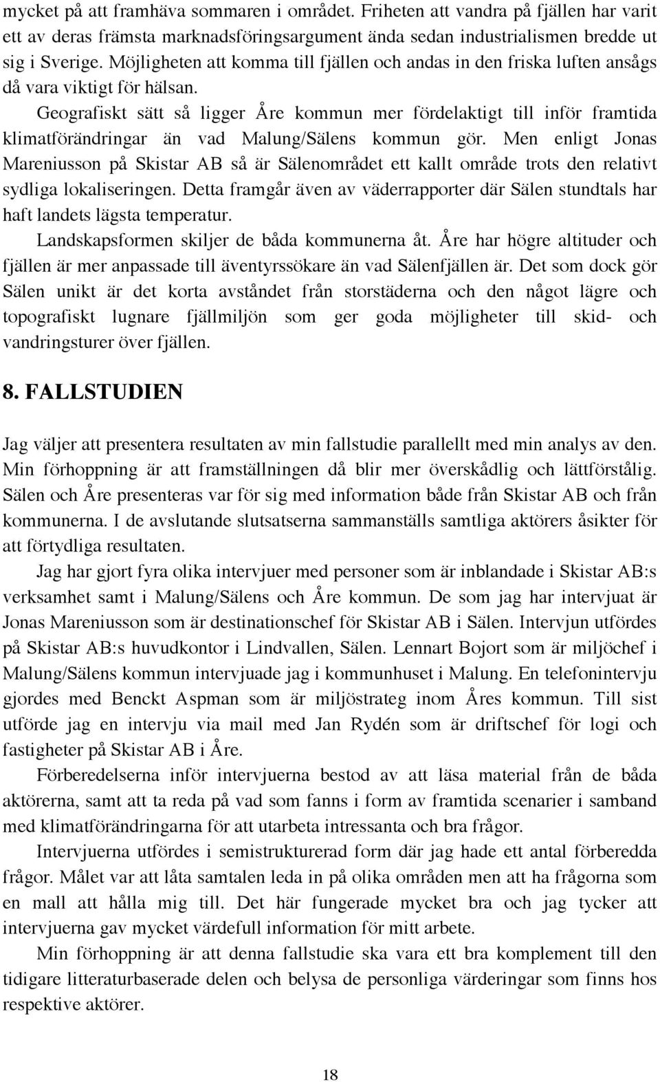 Geografiskt sätt så ligger Åre kommun mer fördelaktigt till inför framtida klimatförändringar än vad Malung/Sälens kommun gör.