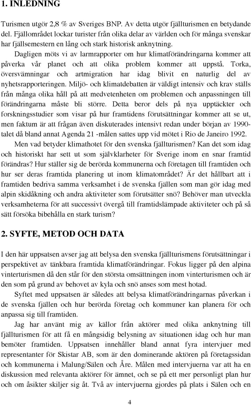 Dagligen möts vi av larmrapporter om hur klimatförändringarna kommer att påverka vår planet och att olika problem kommer att uppstå.