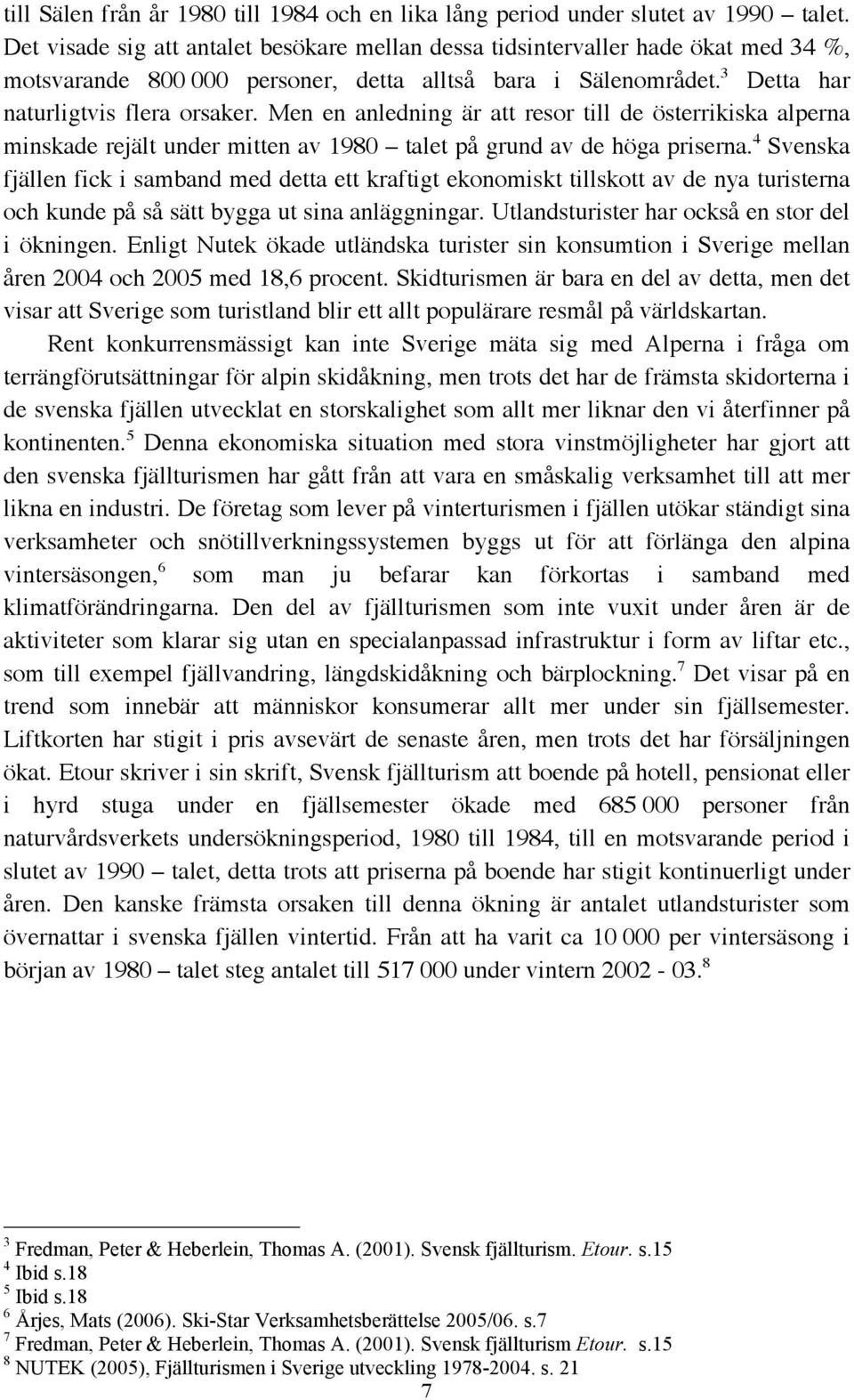 Men en anledning är att resor till de österrikiska alperna minskade rejält under mitten av 1980 talet på grund av de höga priserna.