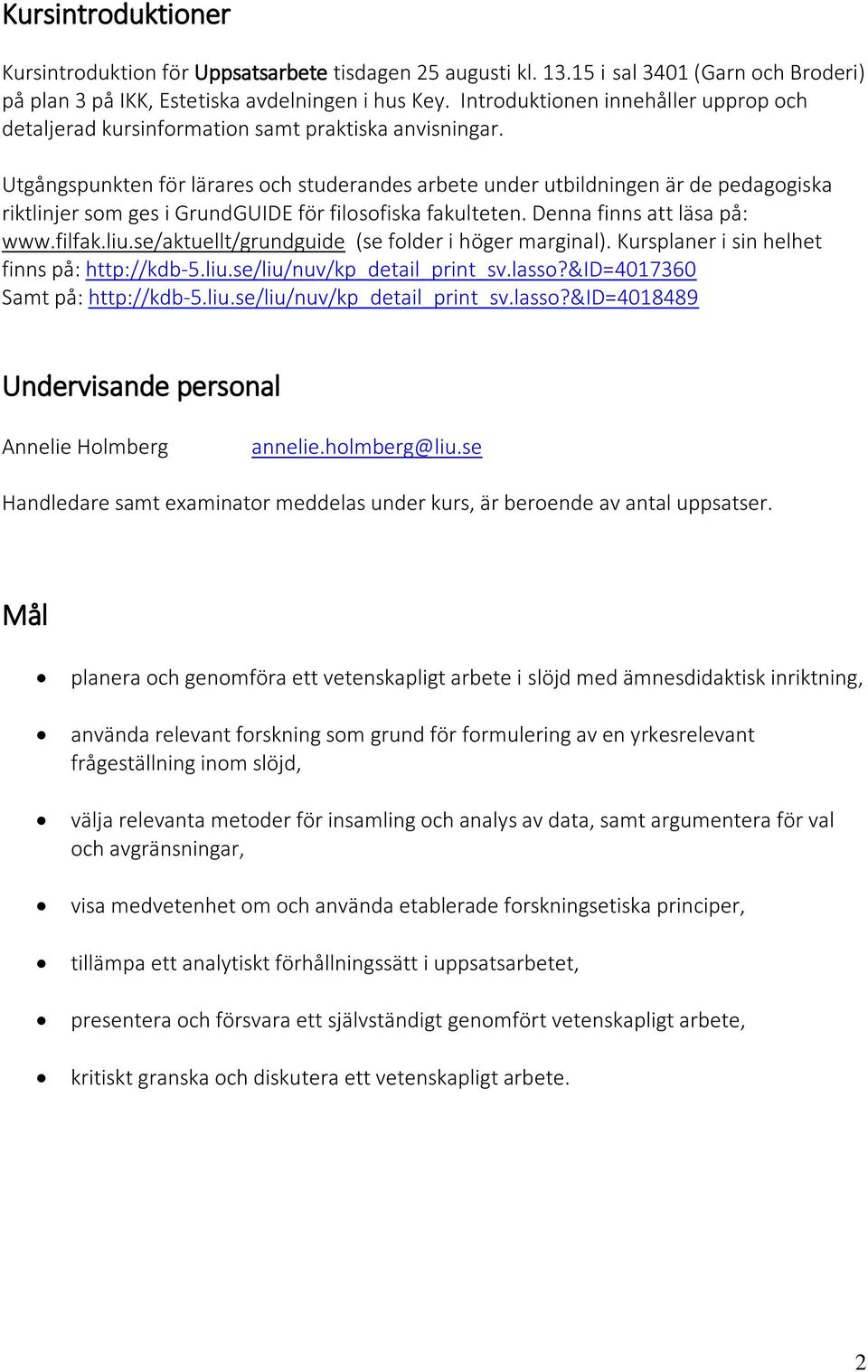 Utgångspunkten för lärares och studerandes arbete under utbildningen är de pedagogiska riktlinjer som ges i GrundGUIDE för filosofiska fakulteten. Denna finns att läsa på: www.filfak.liu.