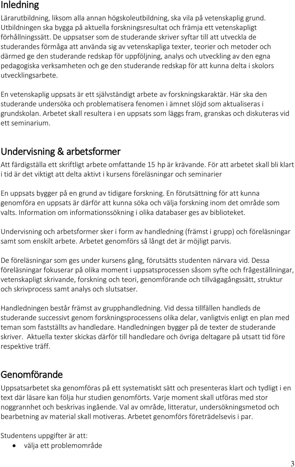 uppföljning, analys och utveckling av den egna pedagogiska verksamheten och ge den studerande redskap för att kunna delta i skolors utvecklingsarbete.