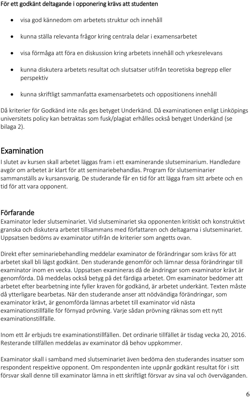 och oppositionens innehåll Då kriterier för Godkänd inte nås ges betyget Underkänd.