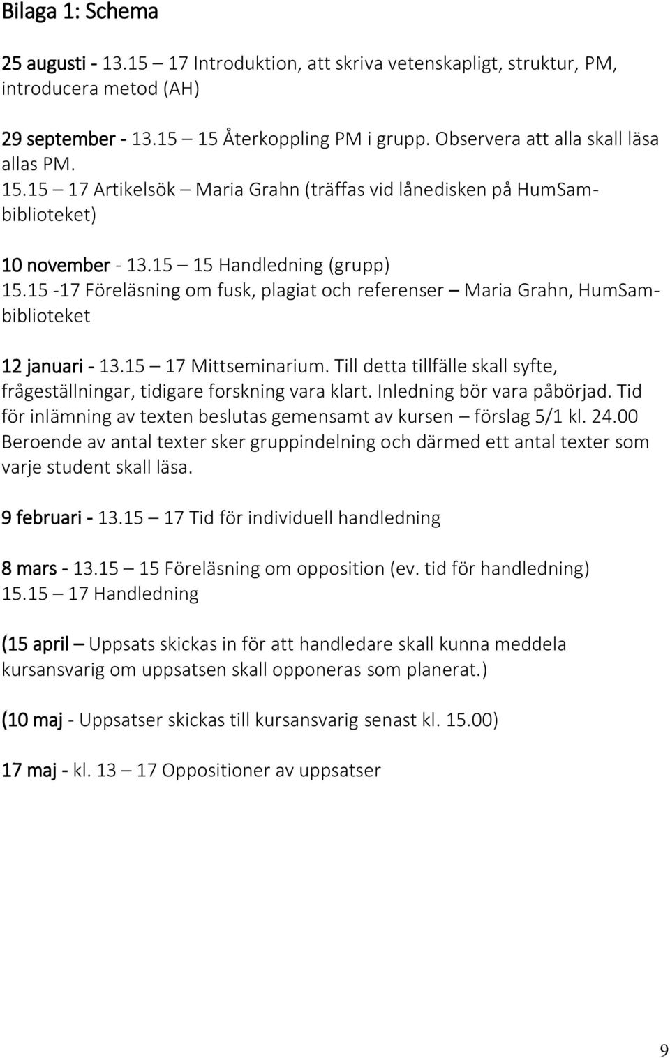 15-17 Föreläsning om fusk, plagiat och referenser Maria Grahn, HumSambiblioteket 12 januari - 13.15 17 Mittseminarium.