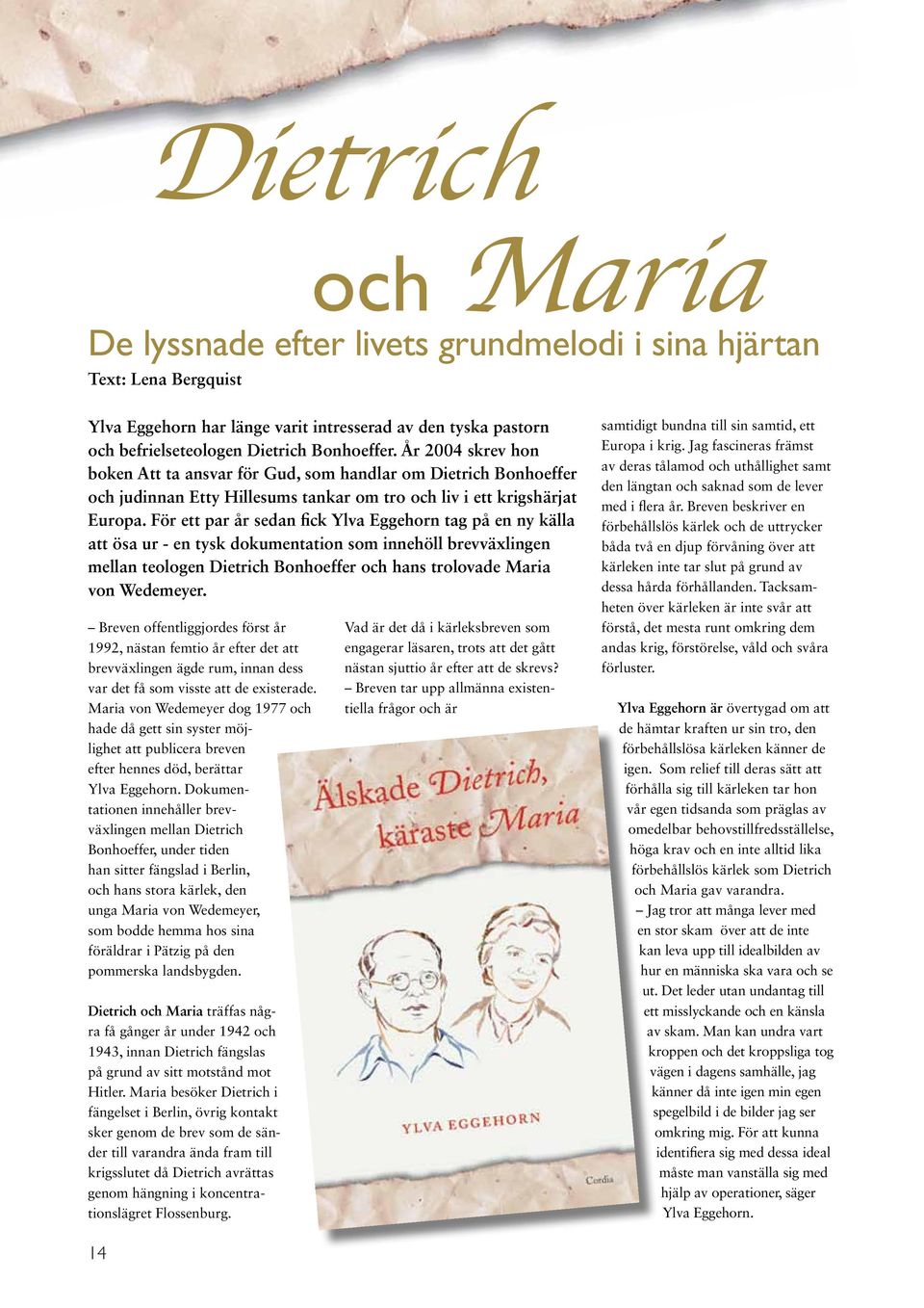 För ett par år sedan fick Ylva Eggehorn tag på en ny källa att ösa ur - en tysk dokumentation som innehöll brevväxlingen mellan teologen Dietrich Bonhoeffer och hans trolovade Maria von Wedemeyer.