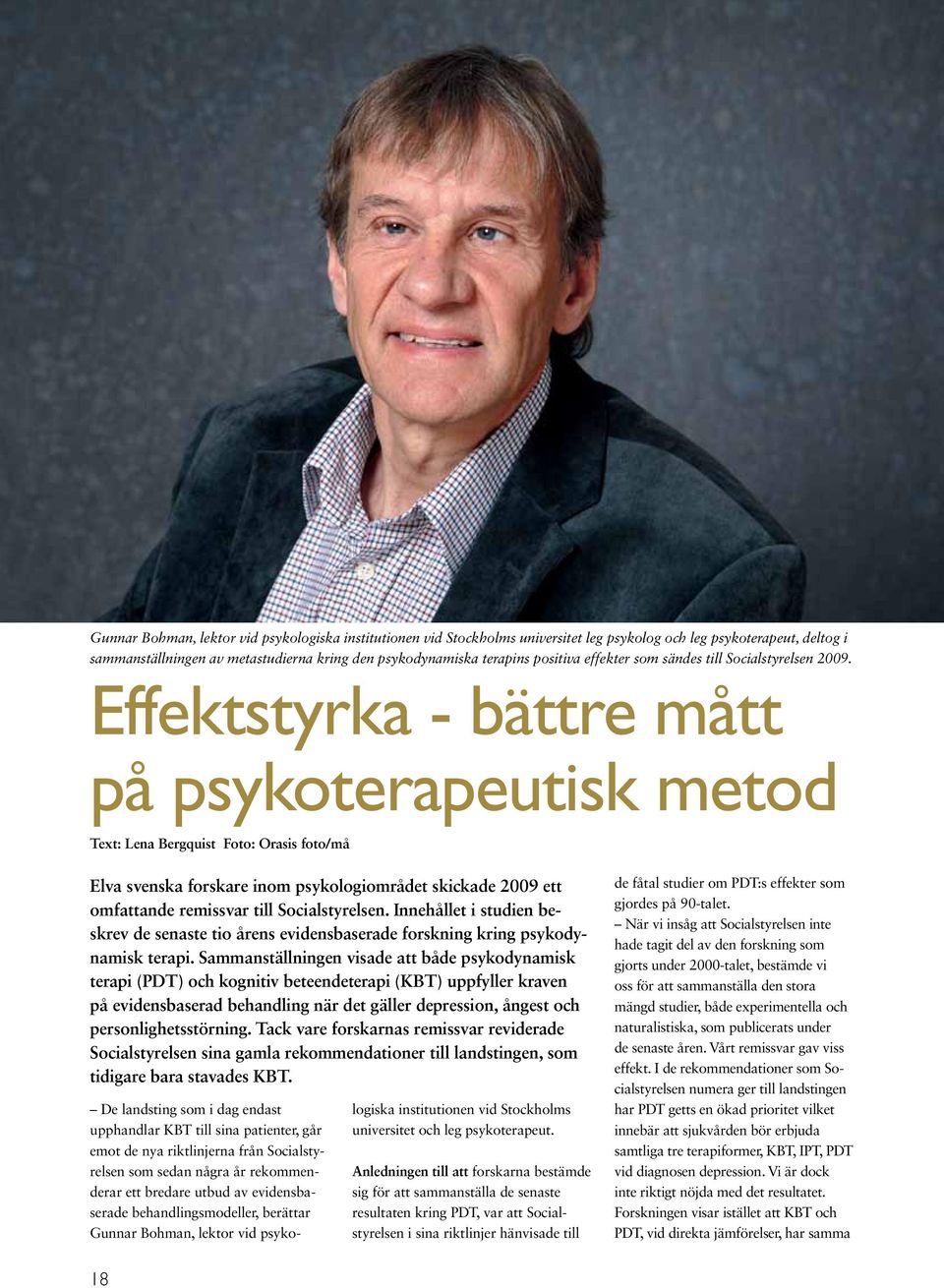 Effektstyrka - bättre mått på psykoterapeutisk metod Text: Lena Bergquist Foto: Orasis foto/må Elva svenska forskare inom psykologiområdet skickade 2009 ett omfattande remissvar till Socialstyrelsen.