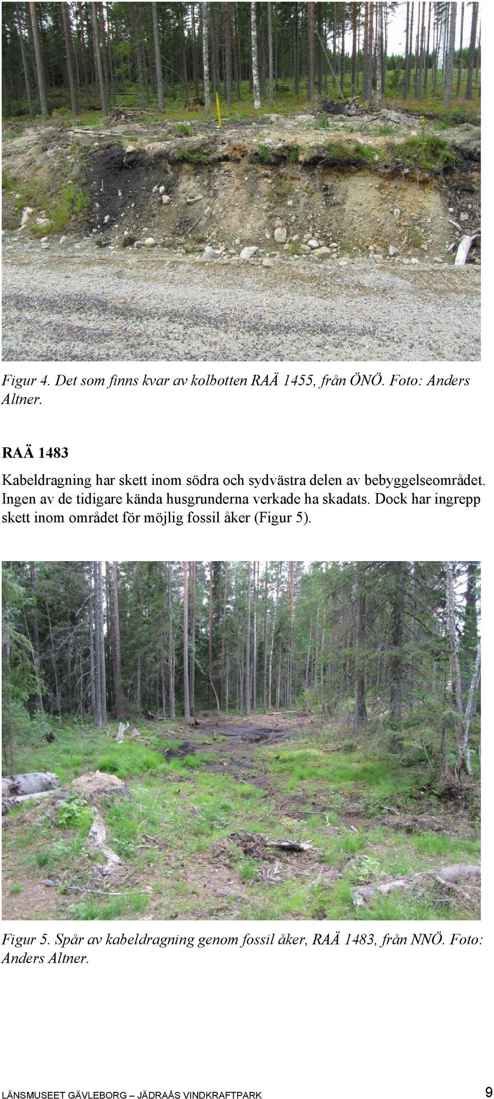 Ingen av de tidigare kända husgrunderna verkade ha skadats.