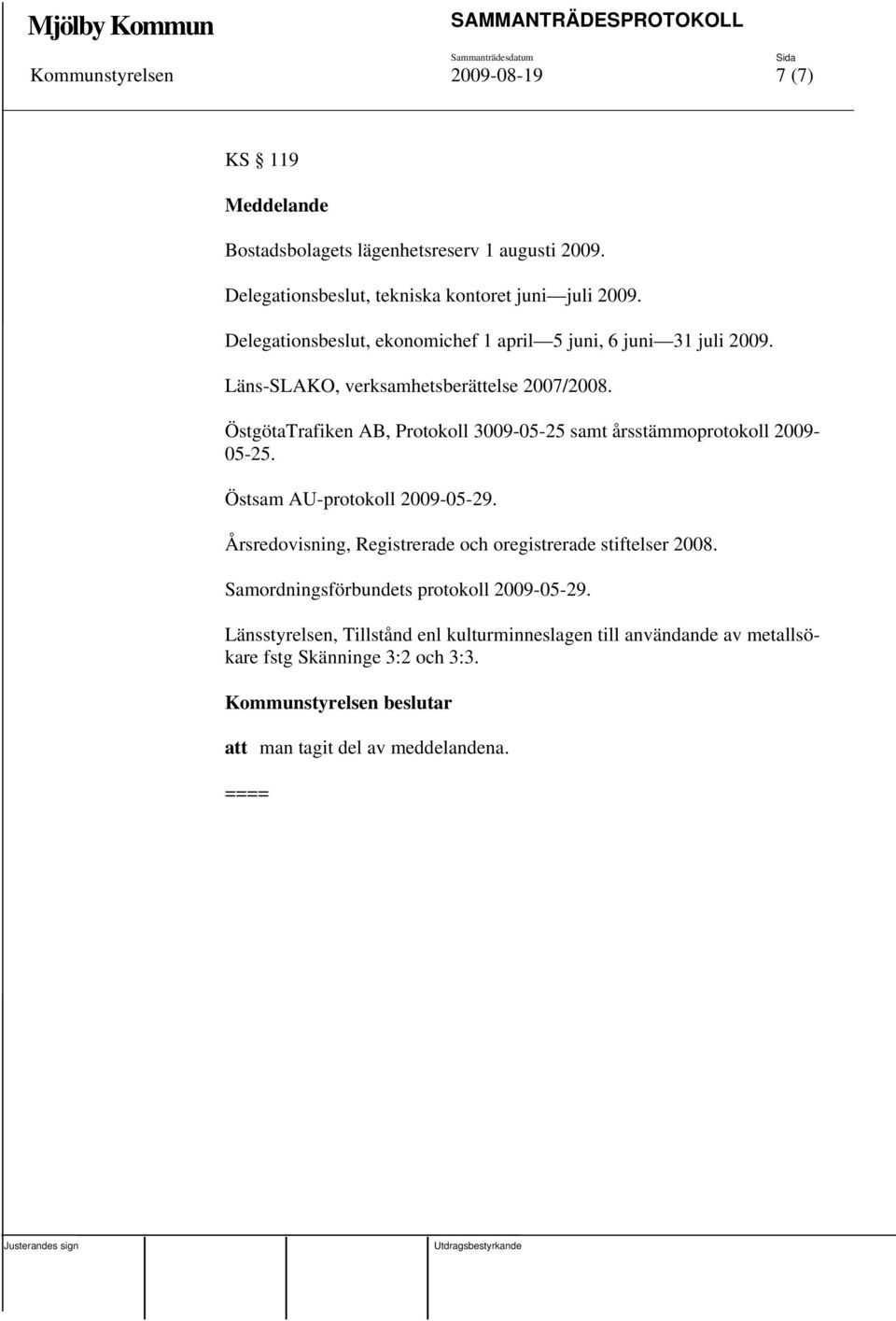 ÖstgötaTrafiken AB, Protokoll 3009-05-25 samt årsstämmoprotokoll 2009-05-25. Östsam AU-protokoll 2009-05-29.