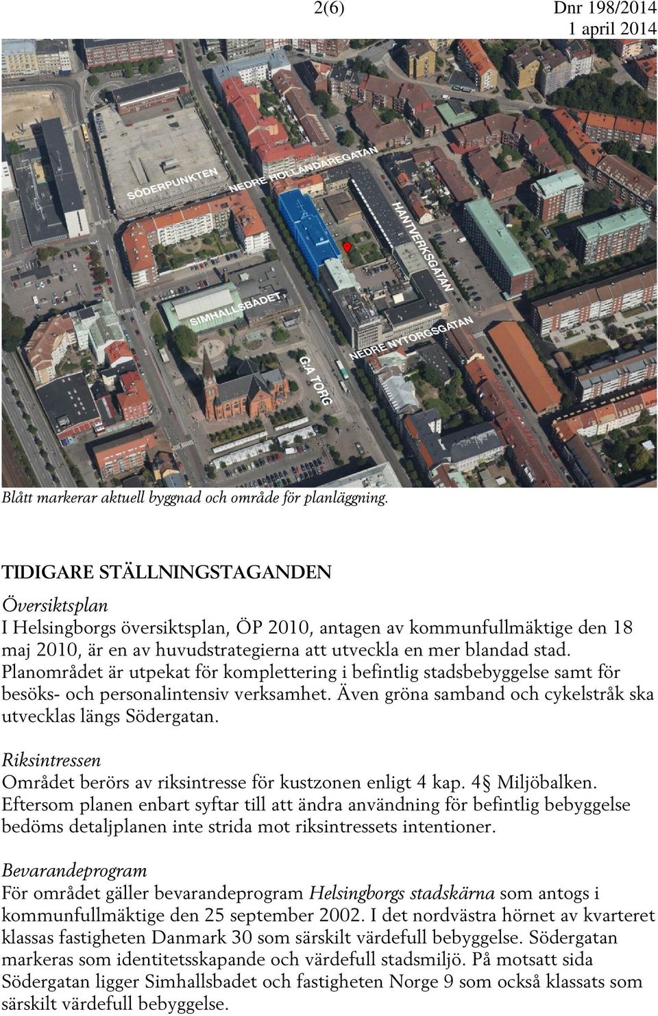 Planområdet är utpekat för komplettering i befintlig stadsbebyggelse samt för besöks- och personalintensiv verksamhet. Även gröna samband och cykelstråk ska utvecklas längs Södergatan.