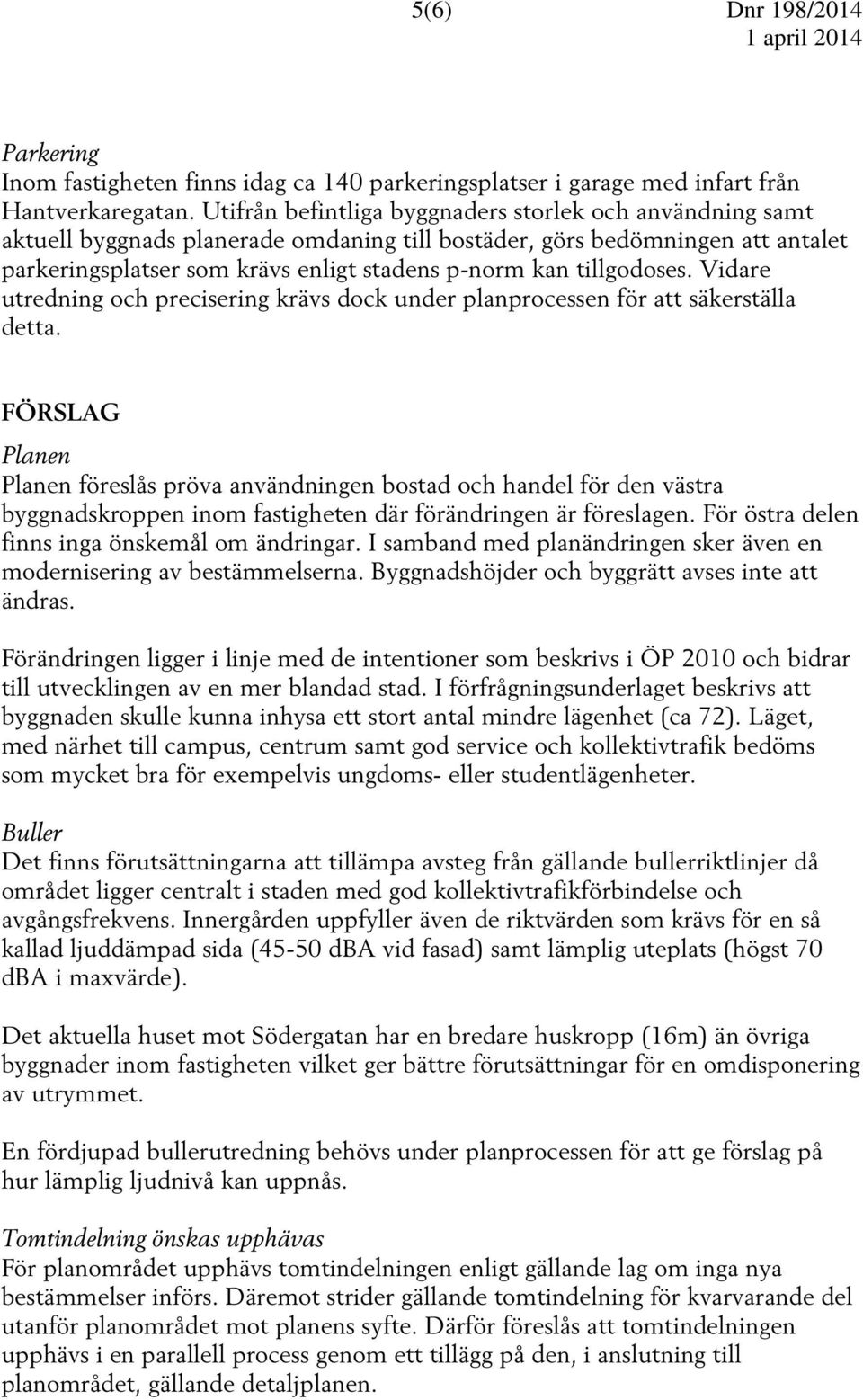 tillgodoses. Vidare utredning och precisering krävs dock under planprocessen för att säkerställa detta.