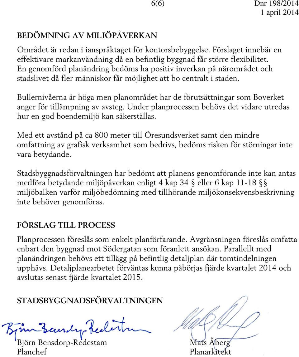 Bullernivåerna är höga men planområdet har de förutsättningar som Boverket anger för tillämpning av avsteg. Under planprocessen behövs det vidare utredas hur en god boendemiljö kan säkerställas.