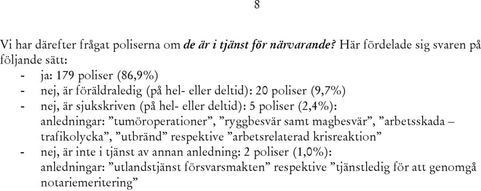 nej, är sjukskriven (på hel- eller deltid): 5 poliser (2,4%): anledningar: tumöroperationer, ryggbesvär samt magbesvär, arbetsskada