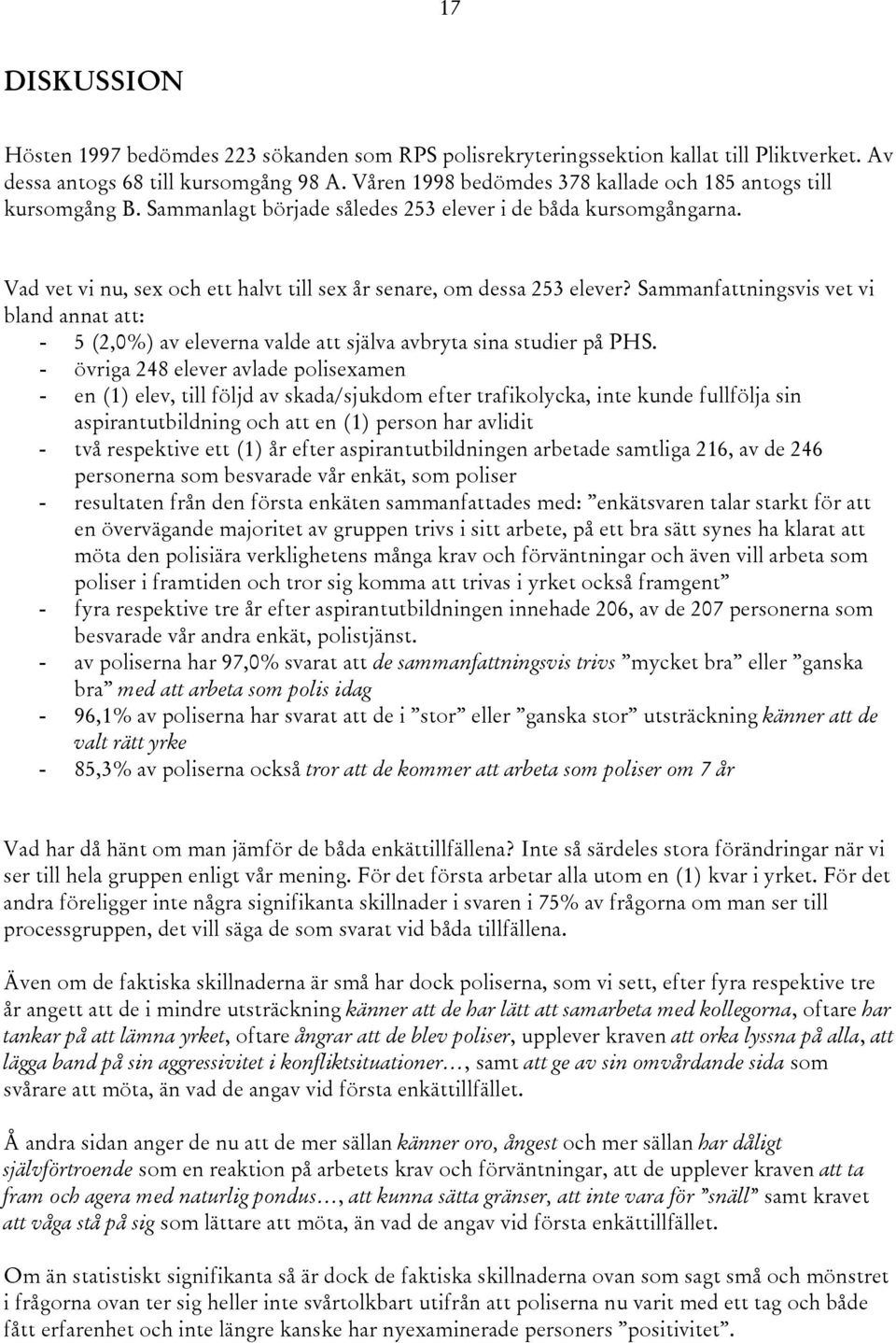 Vad vet vi nu, sex och ett halvt till sex år senare, om dessa 253 elever? Sammanfattningsvis vet vi bland annat att: - 5 (2,0%) av eleverna valde att själva avbryta sina studier på PHS.