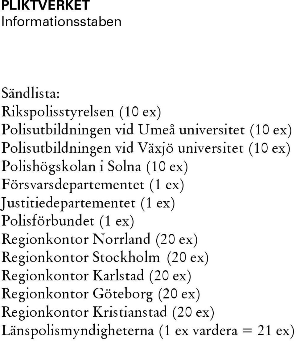 Justitiedepartementet (1 ex) Polisförbundet (1 ex) Regionkontor Norrland (20 ex) Regionkontor Stockholm (20 ex)