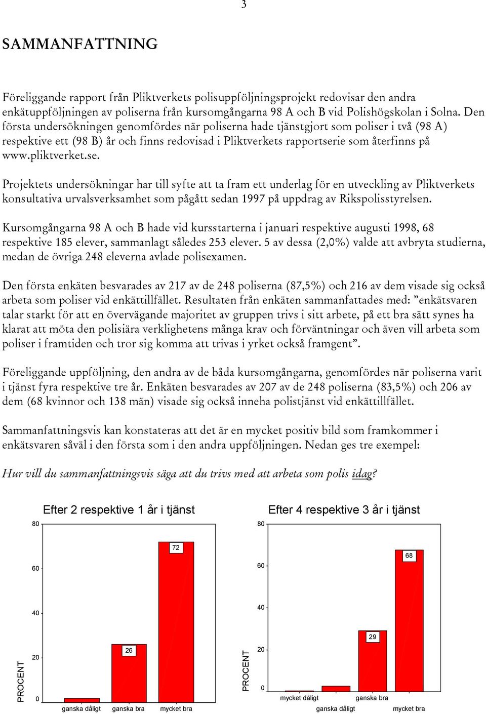 se. Projektets undersökningar har till syfte att ta fram ett underlag för en utveckling av Pliktverkets konsultativa urvalsverksamhet som pågått sedan 1997 på uppdrag av Rikspolisstyrelsen.