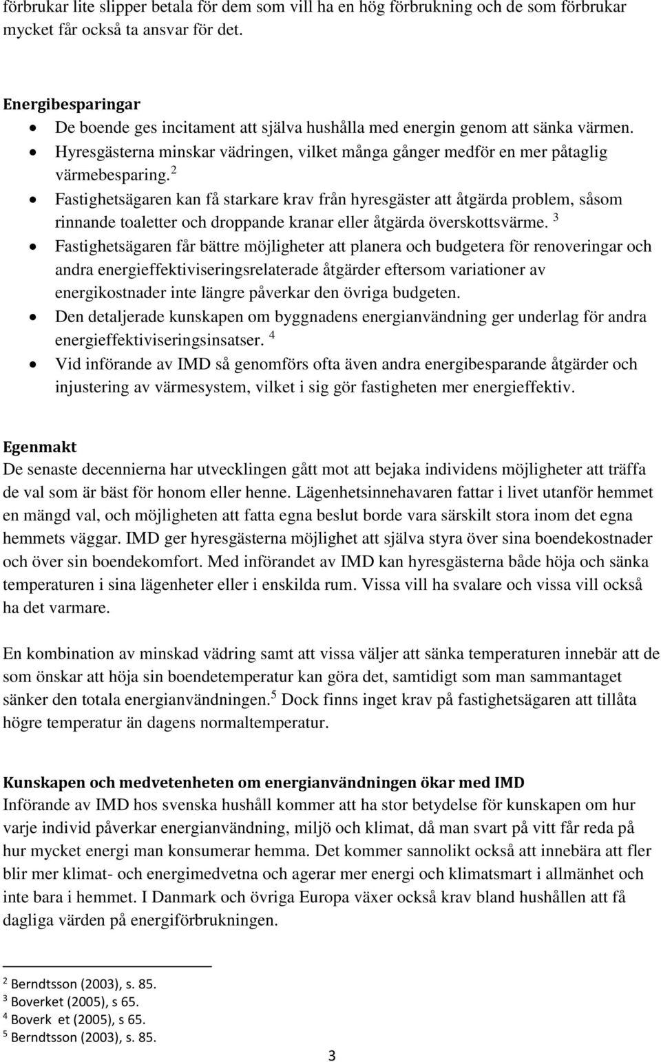 2 Fastighetsägaren kan få starkare krav från hyresgäster att åtgärda problem, såsom rinnande toaletter och droppande kranar eller åtgärda överskottsvärme.