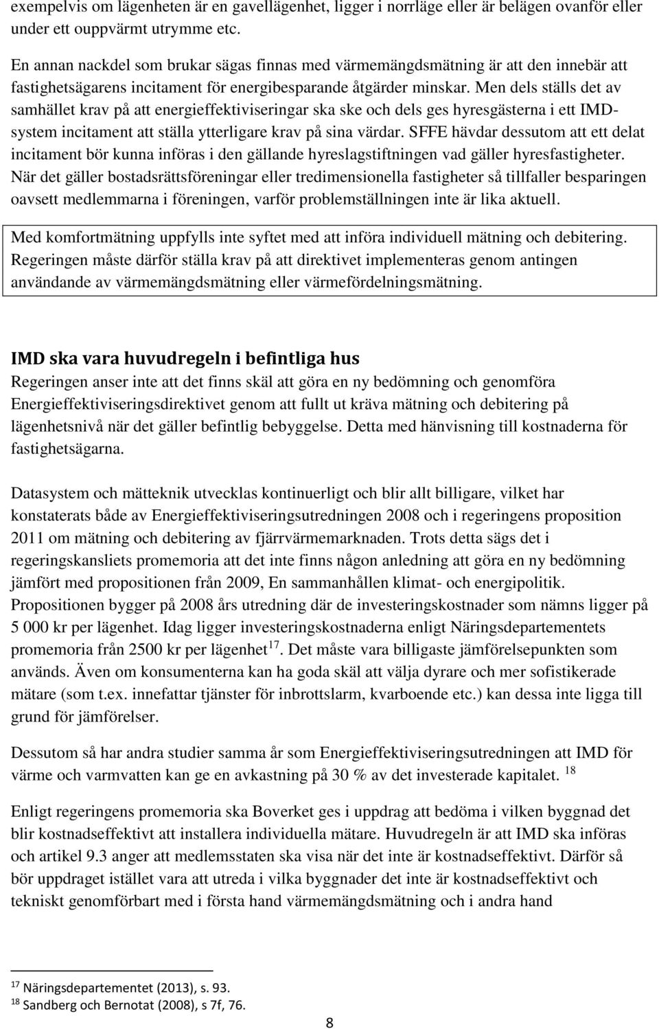 Men dels ställs det av samhället krav på att energieffektiviseringar ska ske och dels ges hyresgästerna i ett IMDsystem incitament att ställa ytterligare krav på sina värdar.