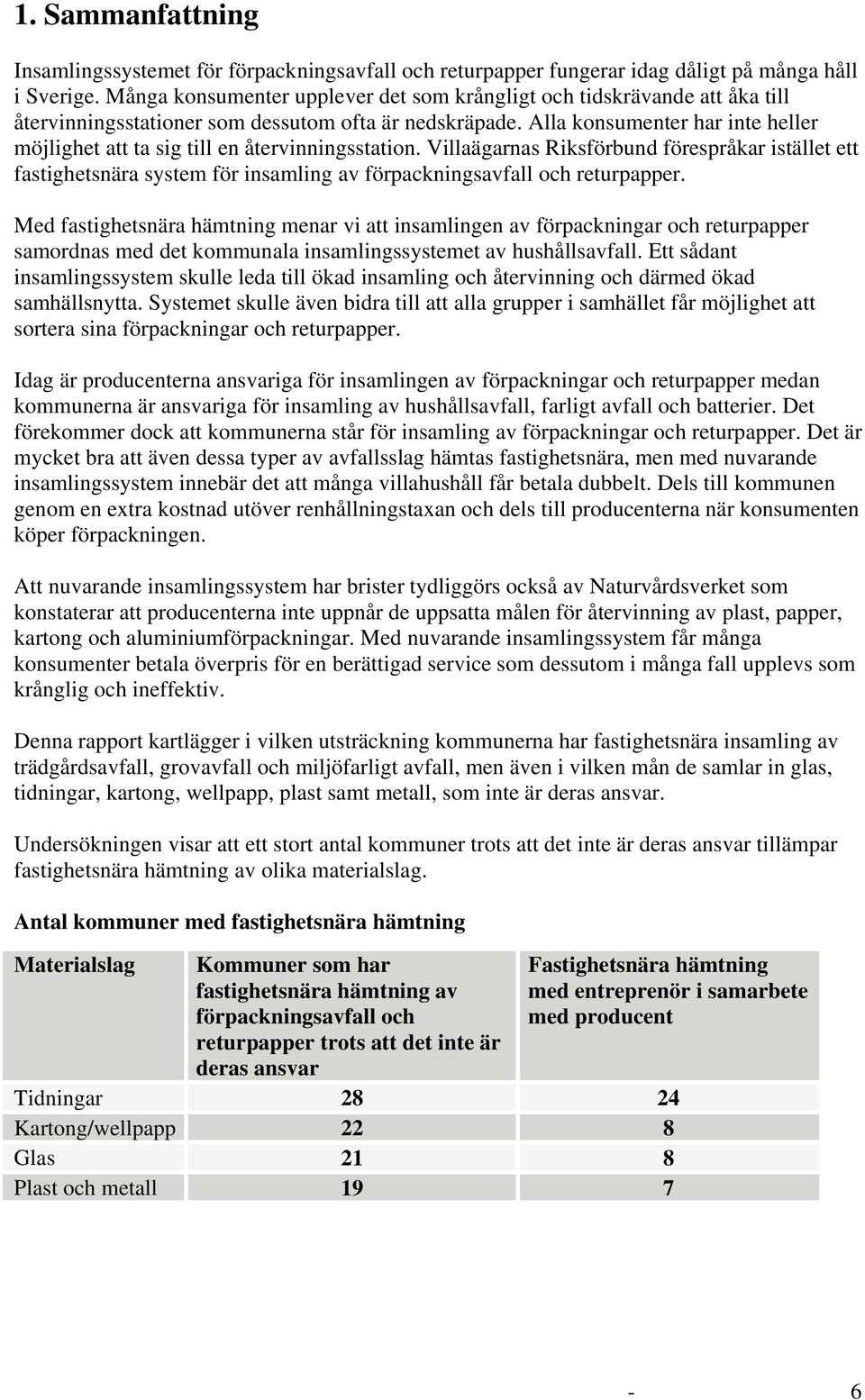 Alla konsumenter har inte heller möjlighet att ta sig till en återvinningsstation.