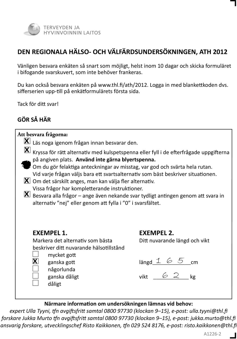 GÖR SÅ HÄR Att besvara frågorna: Läs noga igenom frågan innan besvarar den. X X X X Kryssa för rä alterna v med kulspetspenna eller fyll i de e erfrågade uppgi erna på angiven plats.