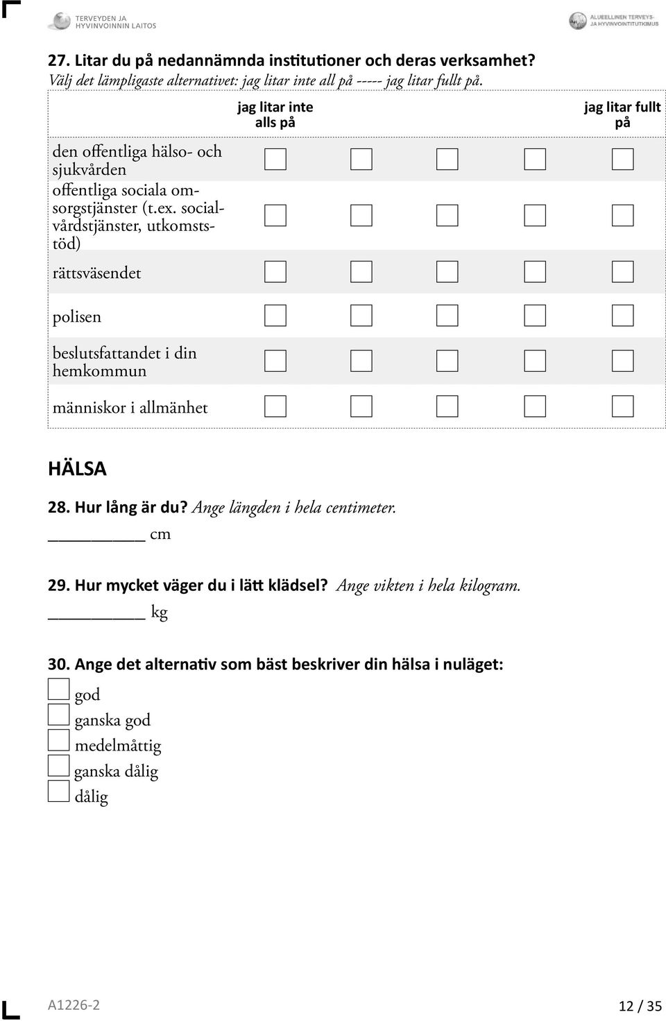 socialvårdstjänster, utkomststöd) rättsväsendet jag litar inte alls på jag litar fullt på polisen beslutsfattandet i din hemkommun människor i allmänhet