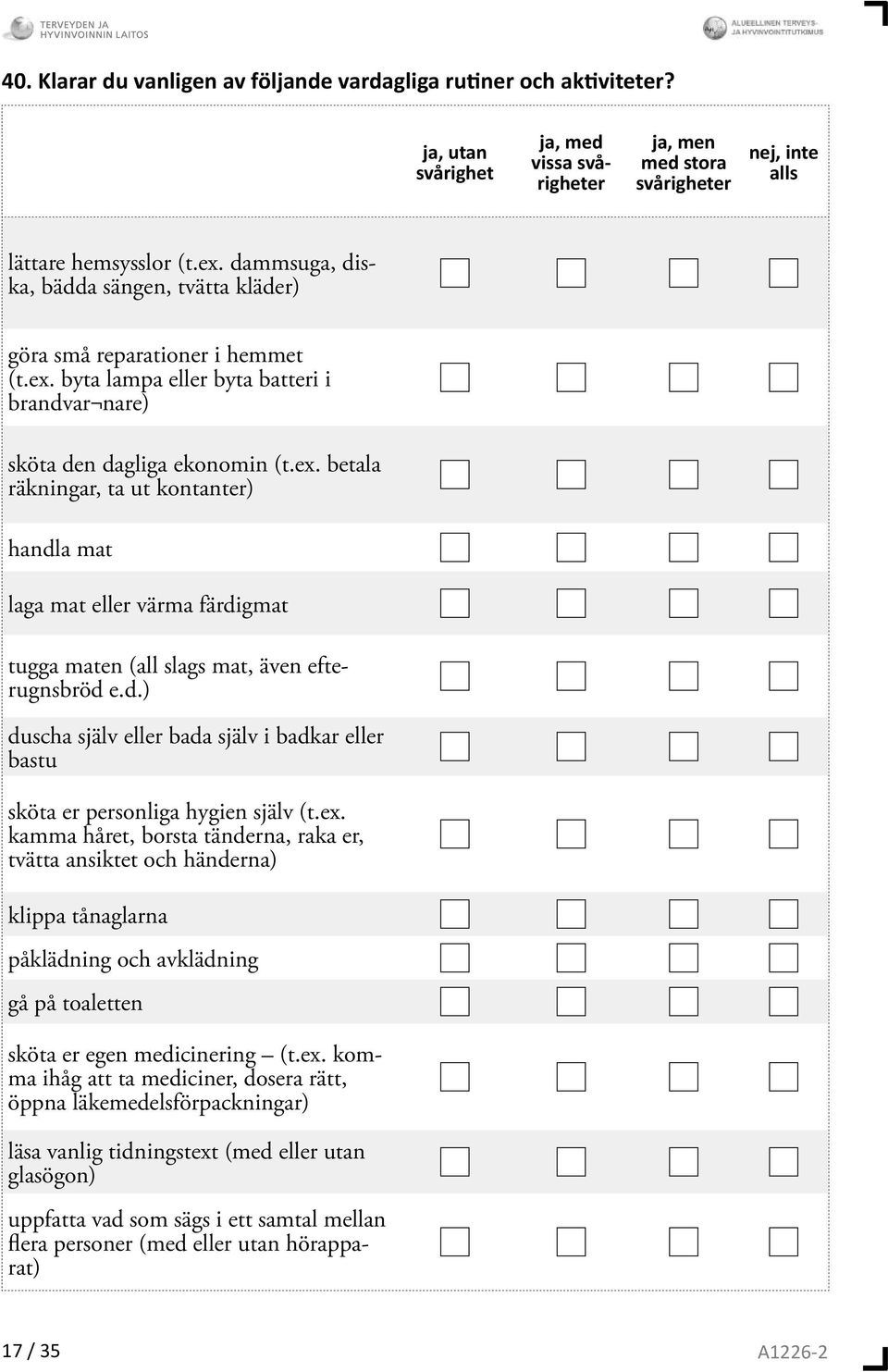 byta lampa eller byta batteri i brandvar nare) sköta den dagliga ekonomin (t.ex.