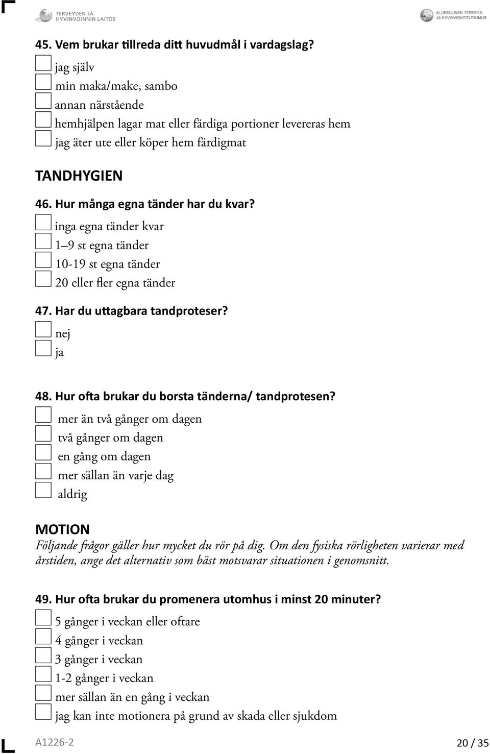 inga egna tänder kvar 1 9 st egna tänder 10-19 st egna tänder 20 eller fler egna tänder 47. Har du u agbara tandproteser? nej ja 48. Hur o a brukar du borsta tänderna/ tandprotesen?