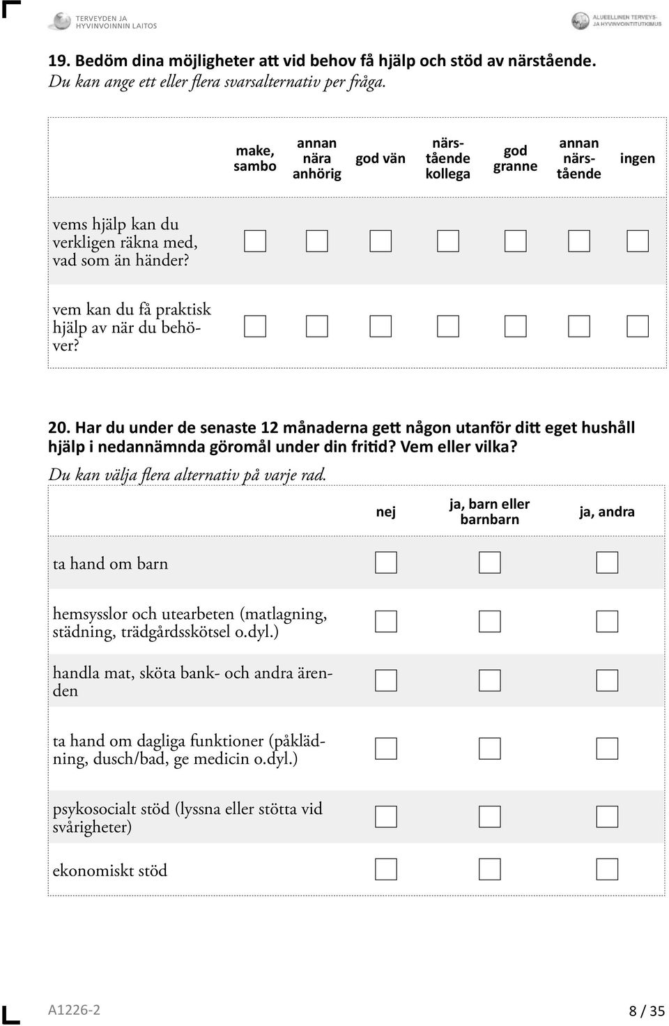 20. Har du under de senaste 12 månaderna ge någon utanför di eget hushåll hjälp i nedannämnda göromål under din fri d? Vem eller vilka? Du kan välja fl era alternativ på varje rad.