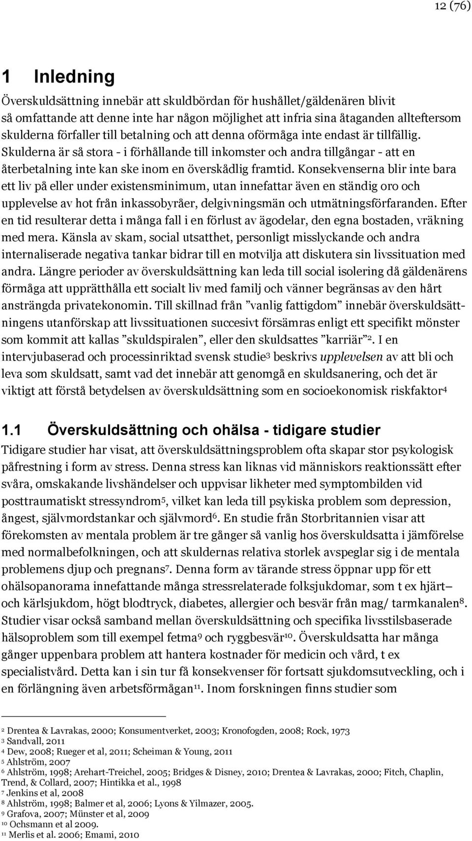 Skulderna är så stora - i förhållande till inkomster och andra tillgångar - att en återbetalning inte kan ske inom en överskådlig framtid.